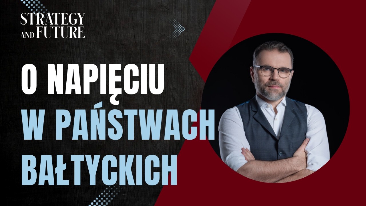 Jacek Bartosiak i zespół Strategy&Future o napięciu w państwach bałtyckich
