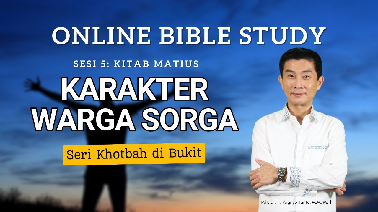 Kitab Matius – Sesi 5 – Seri Khotbah di Bukit – Karakter Warga Sorga – Ps. Wignyo Tanto