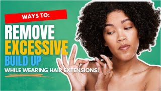 Ways to Remove Excessive Buildup While Wearing Hair Extensions