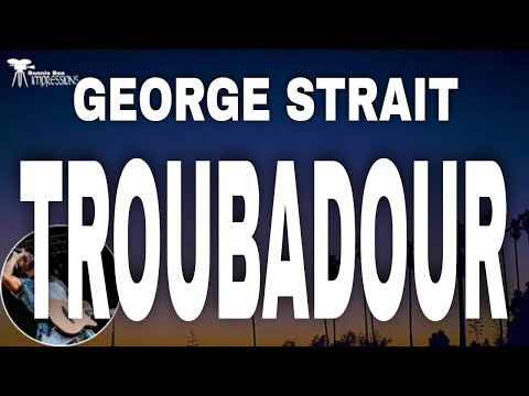 George Strait  - Troubadour ( Lyrics )
