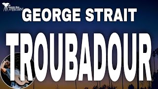 George Strait  - Troubadour ( Lyrics )