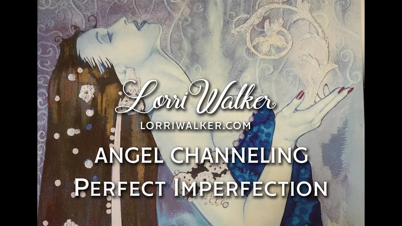 A message from an Angel. Perfect or imperfect?  Psychic/medium Lorri Walker channels Angel Realta