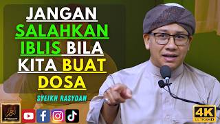 Syeikh Rasydan - JANGAN SALAHKAN IBLIS BILA KITA BUAT DOSA