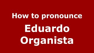 How to pronounce Eduardo Organista