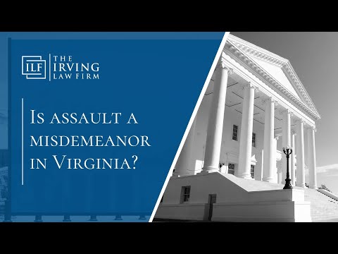  Is Assault A Misdemeanor In Virginia? | The Irving Law Firm