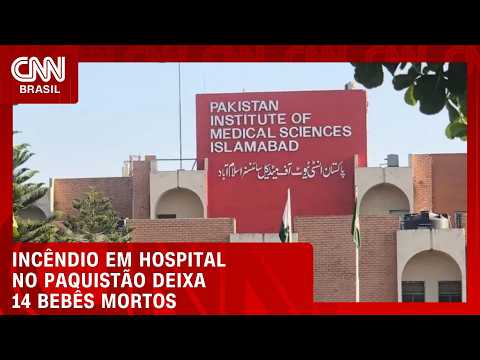 Incêndio em hospital mata ao menos 14 bebês no Paquistão, diz mídia local | CNN NOVO DIA