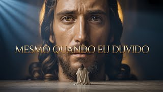 Mesmo Quando Eu Duvido