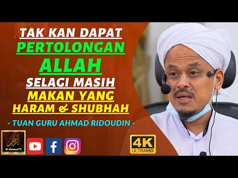 Tuan Guru Ahmad Ridoudin - TAK KAN DAPAT PERTOLONGAN ALLAH SELAGI MASIH MAKAN YANG HARAM & SHUBHAH