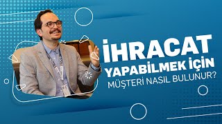 İhracat Sohbetleri: İhracat Yapabilmek İçin Müşteri Nasıl Bulunur?