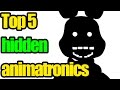 Top 5 hidden animatronics in five nights at freddys! Top 5 hidden animatronics in five nights at freddys!