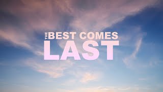 The Best Comes Last