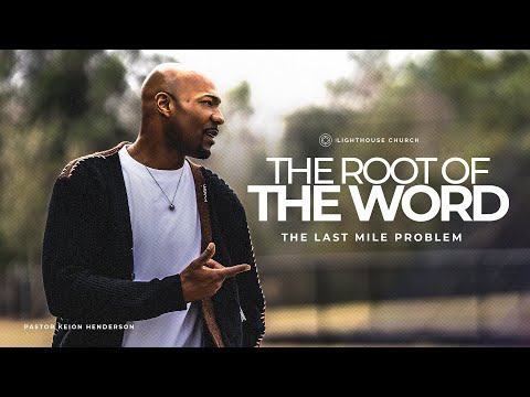 The Last Mile Problem // The Root of the Word // Pastor Keion Henderson