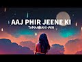 AAJ PHIR JEENE KI TAMANNAH HAI UNPLUGGED VERSION SLOWED REVERB LO FI MUSIC