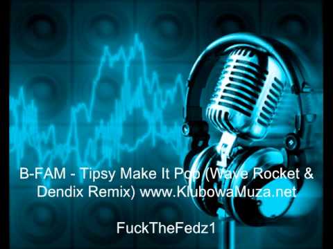 B-FAM - Tipsy Make It Pop (Wave Rocket & Dendix Remix) www.KlubowaMuza.net