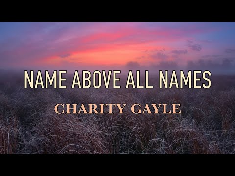 Name Above All Names - Charity Gayle - Lyric Video