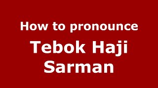 How to pronounce Tebok Haji Sarman
