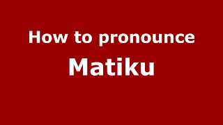How to pronounce Matiku