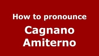 How to pronounce Cagnano Amiterno
