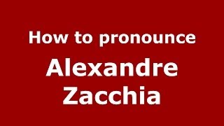 How to pronounce Alexandre Zacchia