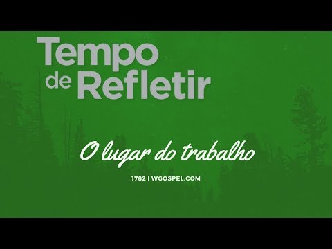 Tempo de Refletir 1782 - O lugar do trabalho