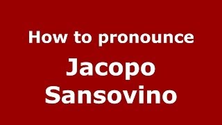 How to pronounce Jacopo Sansovino