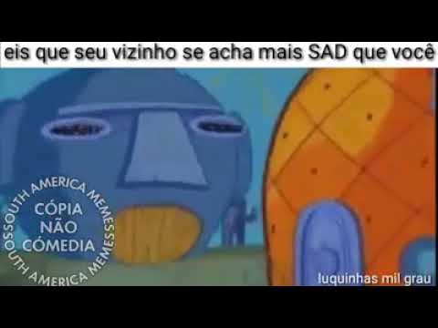 Eis que o seu vizinho se acha mais sad que você