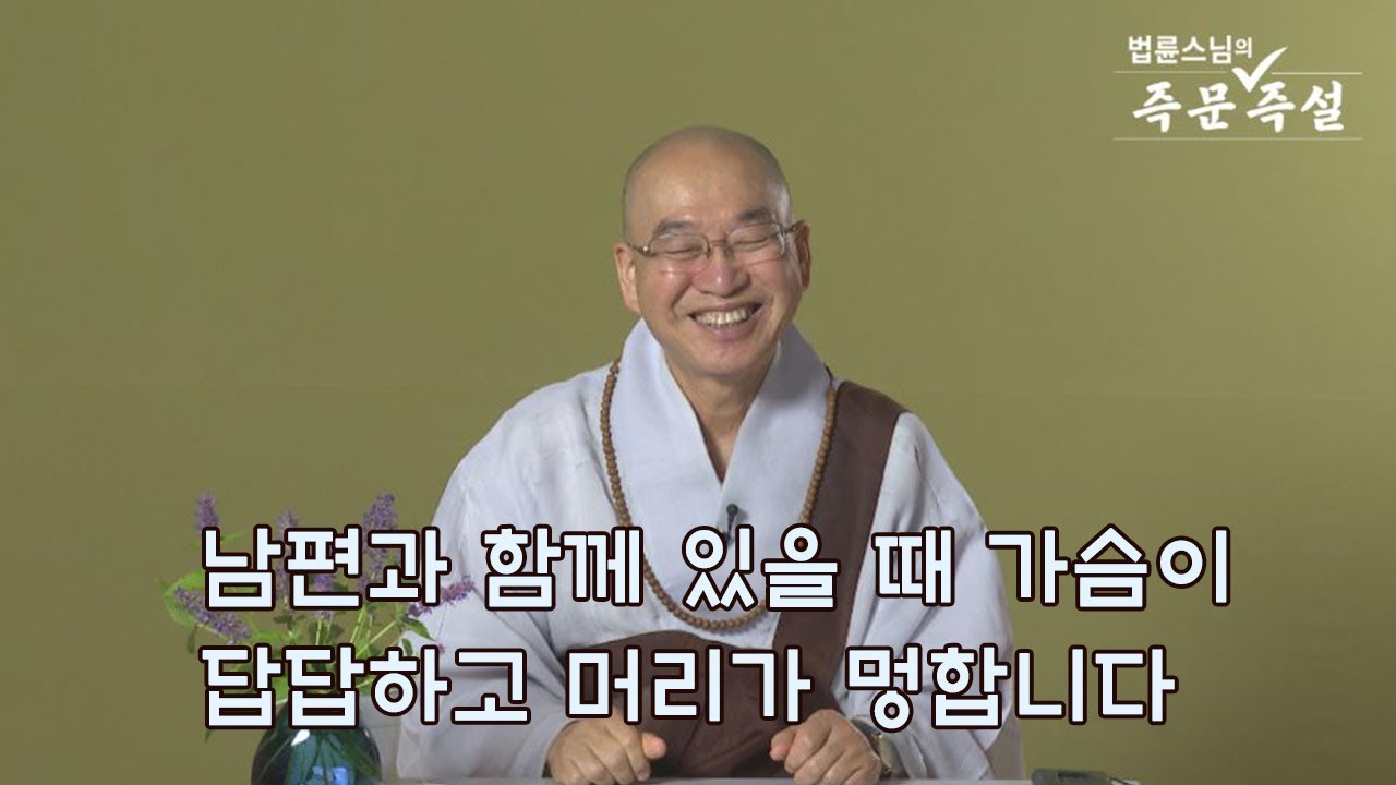 [법륜스님의 즉문즉설 제 1670회] 남편과 함께 있을 때 가슴이 답답하고 머리가 멍합니다