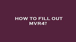 How to fill out mvr4