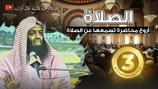 أروع محاضرة تسمعها عن الصلاة خالد الراشد