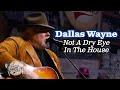 Dallas Wayne sings "Not A Dry Eye in the House"