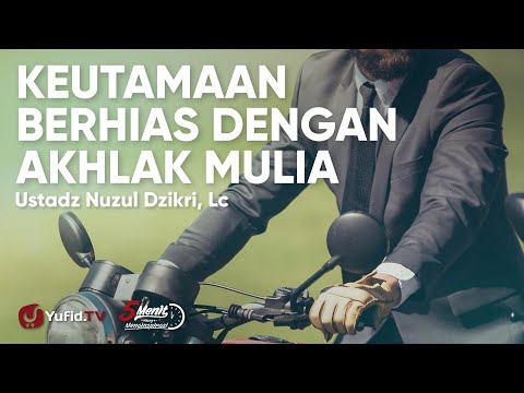 Keutamaan Berhias dengan Akhlak Mulia - Ustadz Nuzul Dzikri Lc