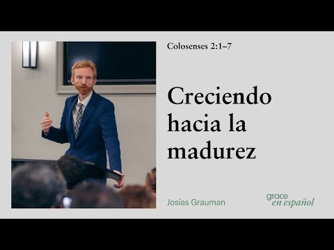Colosenses 2:1–7 | Creciendo hacia la madurez | Josías Grauman