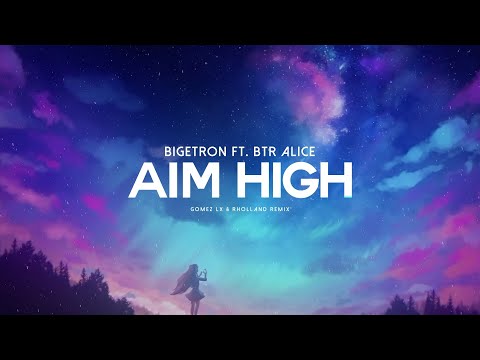 Aim High - Bigetron ft. BTR Alice (Gomez Lx & Rholland Remix)