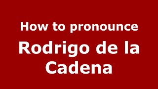 How to pronounce Rodrigo De La Cadena
