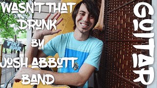 Wasn't That Drunk by Josh Abbott Band Guitar Tutorial! (Easy!)