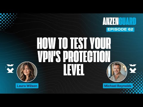 Is Your VPN Keeping You Safe? Learn How to Test Its Security | AnzenGuard Podcast [EP 062]