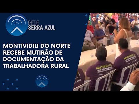 MONTIVIDIU DO NORTE RECEBE MUTIRÃO DE DOCUMENTAÇÃO DA TRABALHADORA RURAL