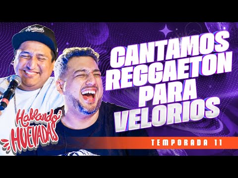 HABLANDO HUEVADAS - Undécima Temporada [CANTAMOS REGGAETON PARA VELORIOS]