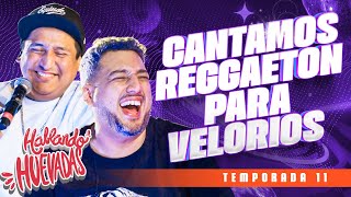 HABLANDO HUEVADAS - Undécima Temporada [CANTAMOS REGGAETON PARA VELORIOS]