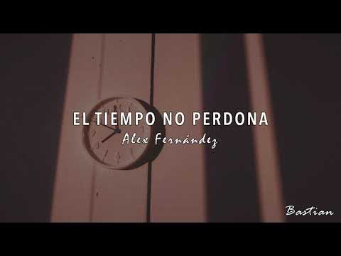 Alex Fernández - El Tiempo No Perdona (Letra) ♡