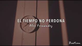 Alex Fernández - El Tiempo No Perdona (Letra) ♡
