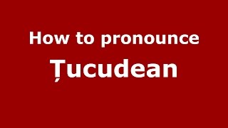 How to pronounce Țucudean