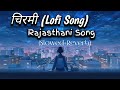 Chirmi Lofi Song 2024 || चिरमी Rajasthani (slowed + reverb) song || New Rajasthani Song 2024