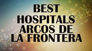 Hospitals in Arcos de la Frontera, Spain