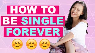 How To Be SINGLE FOREVER (for real!)