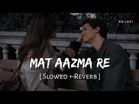 Mat Aazma Re (Slowed + Reverb) | KK, Pritam | Murder 3 | SR Lofi