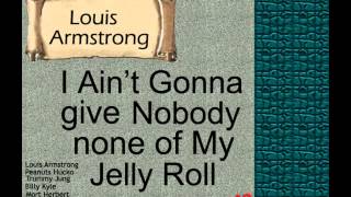 Louis Armstrong: I Ain't Gonna Give Nobody none of My Jelly Roll.