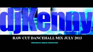 DJ KENNY RAW CUT DANCEHALL MIX JULY 2013