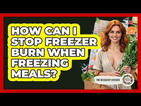 How Can I Stop Freezer Burn When Freezing Meals? - The Recovery Kitchen