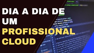 Dia a Dia de um Profissional Cloud